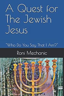 A Quest For The Jewish Jesus: Roni Mechanic's Quest For The Jewish Jesus